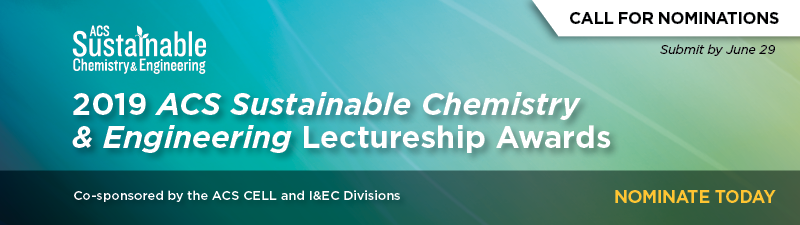 ACS Sustainable Chemistry & Engineering | Call For Nominations: 2019 ACS Sustainable Chemistry & Engineering Lectureship Awards | Co-sponsored by the ACS CELL and I&EC Divisions | Nominate Today | Submit by June 29